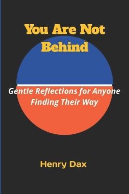 You Are Not Behind: Gentle Reflections for Anyone Finding Their Way - Henry Dax - cover
