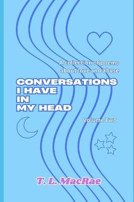 Conversations I Have In My Head: A collection of poems about love & abuse - T L MacRae - cover