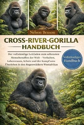 Cross-River-Gorilla-Handbuch: Der vollständige Leitfaden zum seltensten Menschenaffen der Welt - Verhalten, Lebensraum, Schutz und der Kampf ums Überleben in den Regenwäldern Westafrikas - Nelson Benson - cover