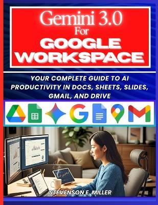 Mastering Gemini 3.0 in Google Workspace: Your Complete Guide to AI Productivity in Docs, Sheets, Slides, Gmail, and Drive - Stevenson E Miller - cover