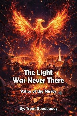 The Light Was Never There: Ashes of the Mirror - Trent Goodbaudy - cover