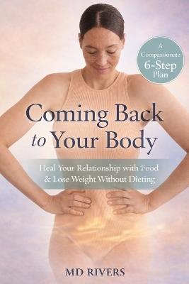 Coming Back To Your Body: A Conscious Weight Loss Guide for Healing, Strength, and Maintenance - Rivers - cover