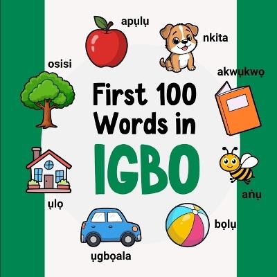 First 100 Words in Igbo: Bilingual English Igbo Picture Book for Kids with Pronunciations, Language Learning Flashcards, Dictionary for Babies, Toddlers, and Children - Ahmet Neseli - cover