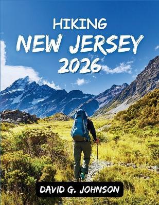 Hiking New Jersey 2026: Easy-to-Follow Trail Guides, Safety Tips, and Scenic Routes for Beginners, Families, and First-Time Hikers. - David G Johnson - cover
