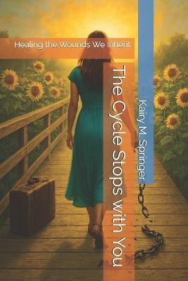 The Cycle Stops with You: Healing the Wounds We Inherit - Kairy Springer - cover