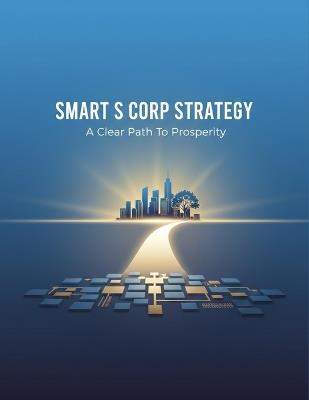 Smart S Corp Strategy: A Clear Path To Prosperity - Theodore Shoesmith - cover
