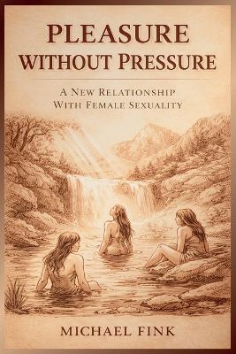 Pleasure Without Pressure: A New Relationship With Female Sexuality - Michael Fink - cover