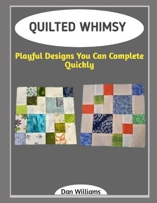 Quilted Whimsy: Playful Designs You Can Complete Quickly - Dan Williams - cover