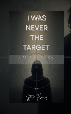 I Was Never the Target - Steve Francis - cover
