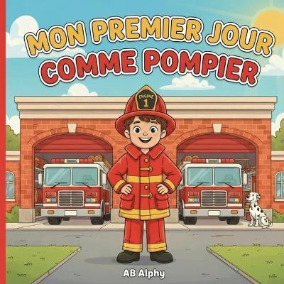 Mon premier jour comme pompier: Une histoire amusante et éducative sur le métier de pompier - Ab Alphy - cover