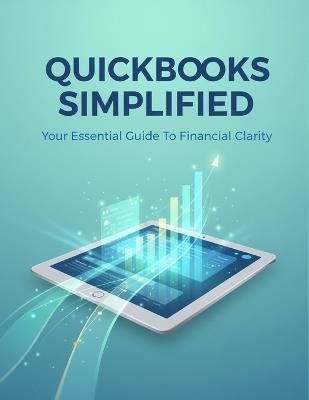 Quickbooks Simplified: Your Essential Guide To Financial Clarity - Logan Moore - cover