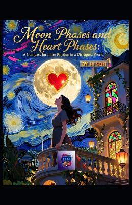 Moon Phases and Heart Phases: A Compass for Inner Rhythm in a Disrupted World - Jv Seth - cover