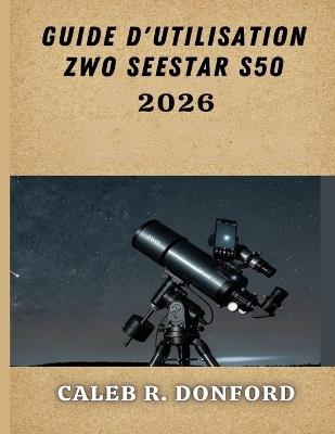 Guide d'Utilisation Zwo Seestar S50 2026 - Caleb R Donford - cover