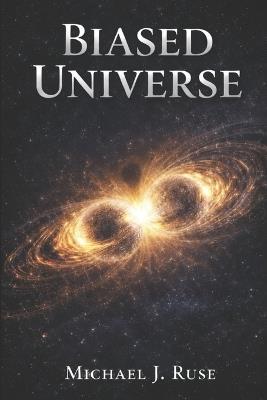 Biased Universe - Michael J Ruse - cover