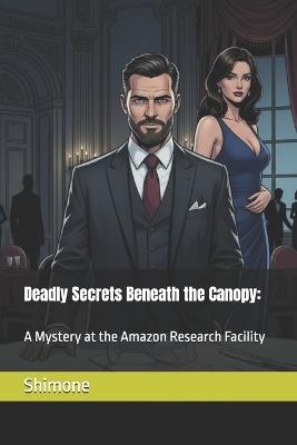 Deadly Secrets Beneath the Canopy: A Mystery at the Amazon Research Facility - Shimone - cover