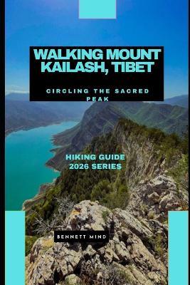 Walking Mount Kailash, Tibet: Circling the Sacred Peak - Bennett Mind - cover