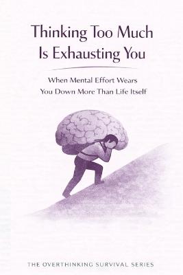 Thinking Too Much Is Exhausting You: When Mental Effort Wears You Down More Than Life Itself - Hassan Kalakesh - cover