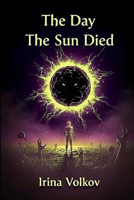 The Day The Sun Died: Where the Light Is a Lie - Irina Volkov - cover
