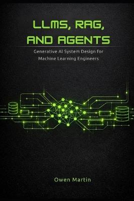 LLMs, RAG and Agents: Generative AI System Design For Machine Learning Engineers - Owen Martin - cover