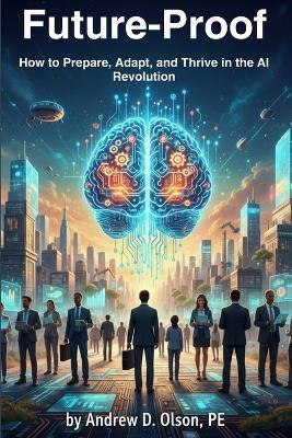 Future-Proof: How to Prepare, Adapt, and Thrive in the AI Revolution - Andrew D Olson - cover