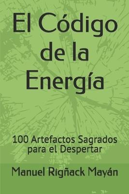 El Código de la Energía: 100 Artefactos Sagrados para el Despertar - Manuel Rigñack Mayán - cover