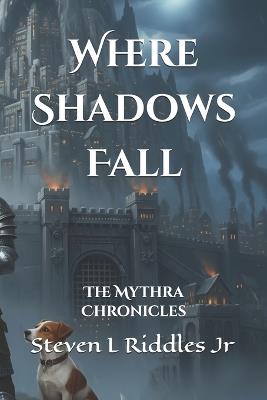 Where Shadows Fall: The Mythra Chronicles - Steven L Riddles - cover