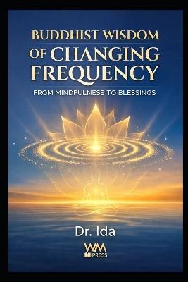 Buddhist Wisdom of Changing Frequency: From Mindfulness to Blessings - Ida - cover