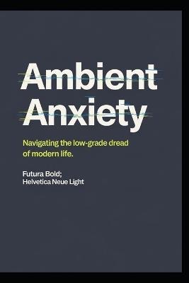 Ambient Anxiety: Navigating the Low-Grade Dread of Modern Life - Mark E Jemy - cover