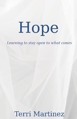 Hope: Learning to stay open to what comes - Terri Martinez - cover