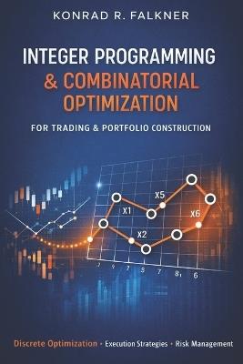 Integer Programming & Combinatorial Optimization for Trading & Portfolio Construction: Discrete Allocation, Execution Scheduling, and Constraint-Driven Risk - James Preston,Konrad R Falkner - cover
