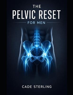The Pelvic Reset for Men: A 21-Day Somatic Guide to Reducing Urgency, Improving Flow, and Reclaiming Your Sleep - Cade Sterling - cover