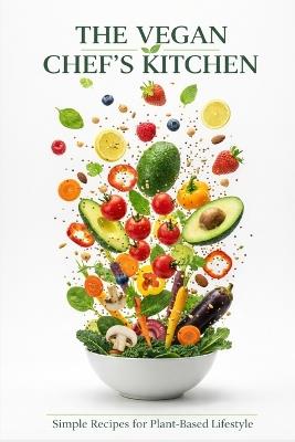 The Vegan Chef's Kitchen: Simple Recipes for a Plant-Based Lifestyle - Alexander W Hawke - cover