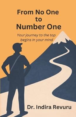 From No One to Number One: Your Journey to the Top Begins in your Mind - Indira Revuru - cover