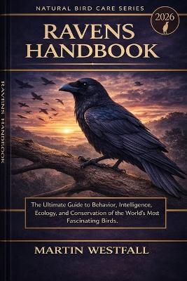 Ravens Handbook: The Ultimate Guide to Behavior, Intelligence, Ecology, and Conservation of the World's Most Fascinating Birds. - Martin Westfall - cover