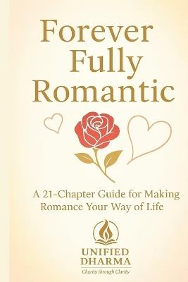 Forever Fully Romantic: A 21-Chapter Guide for Making Romance Your Way of Life - Unified Dharma - cover
