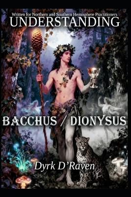 Understanding Bacchus / Dionysus - Dyrk D'Raven - cover