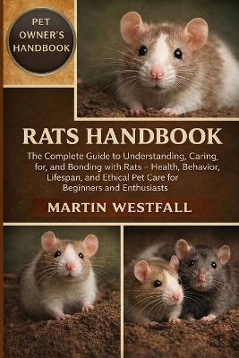 Rats Handbook: The Complete Guide to Understanding, Caring for, and Bonding with Rats - Health, Behavior, Lifespan, and Ethical Pet Care for Beginners and Enthusiasts. - Martin Westfall - cover