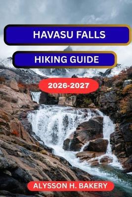 Havasu Falls Hiking Guide - Alysson H Bakery - cover
