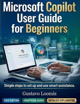 Microsoft Copilot User Guide for Beginners: Simple steps to set up and use smart assistance. - Gustavo Loomis - cover