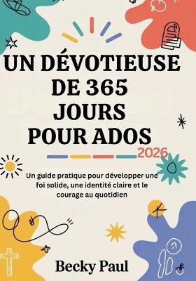 Un Dévotieuse de 365 jours pour Ados (2026): Un guide pratique pour développer une foi solide, une identité claire et le courage au quotidien - Becky Paul - cover