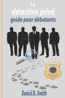 Le détective privé: guide pour débutants - Daniel B Smith - cover
