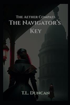 The Navigator's Key: The Aether Compass - T L Duncan - cover