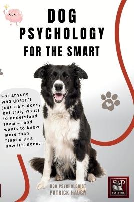 Dog Psychology for the Smart: For anyone who not only wants to walk dogs, but also wants to understand them-and know more than just "That's just how it's done." - Patrick Hauch - cover