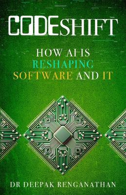 CodeShift: How AI is reshaping Software and IT - Deepak Renganathan - cover