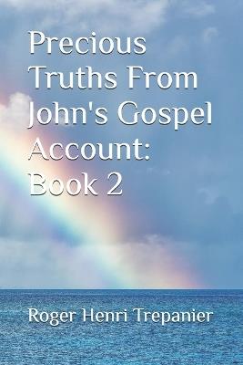 Precious Truths From John's Gospel Account: Book 2 - Roger Henri Trepanier - cover