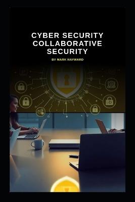 Cyber Security Collaborative Security - Mark Hwyward - cover