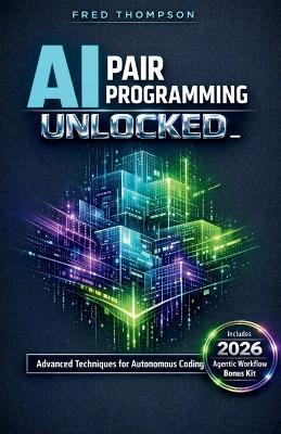 AI Pair Programming Unlocked: A Practical Developer's Guide to Writing Better Code Faster with GitHub Copilot - Fred Thompson - cover