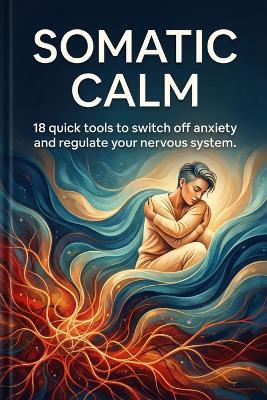 Somatic Calm: 18 quick tools to switch off anxiety and regulate your nervous system without drugs. - Collin Zygmunt - cover