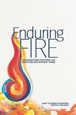 Enduring Fire: Conversations for Spirit-Led Creatives and Worship Teams - Kevin Howard,Mark Condon,Nanci Holston - cover