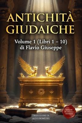 Antichità Giudaiche Volume 1 (Libri 1 - 10): Edizione in Italiano Moderno - Dalla Creazione alla Cattività Babilonese - Flavio Giuseppe - cover